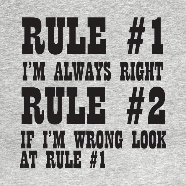 Rule #1 I'm Always Right Rule #2 If I'm Wrong Look At Rule #1 by shopbudgets